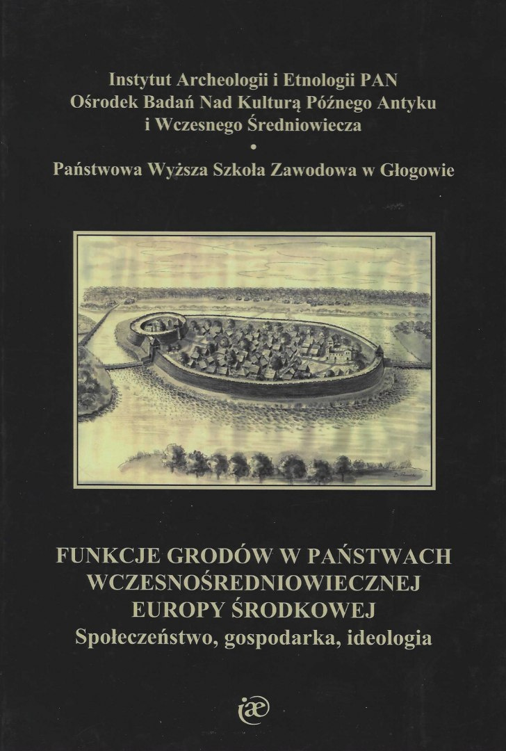 Funkcje grodów w państwach wczesnośredniowiecznej Europy Środkowej. Społeczeństwo, gospodarka, ideologia