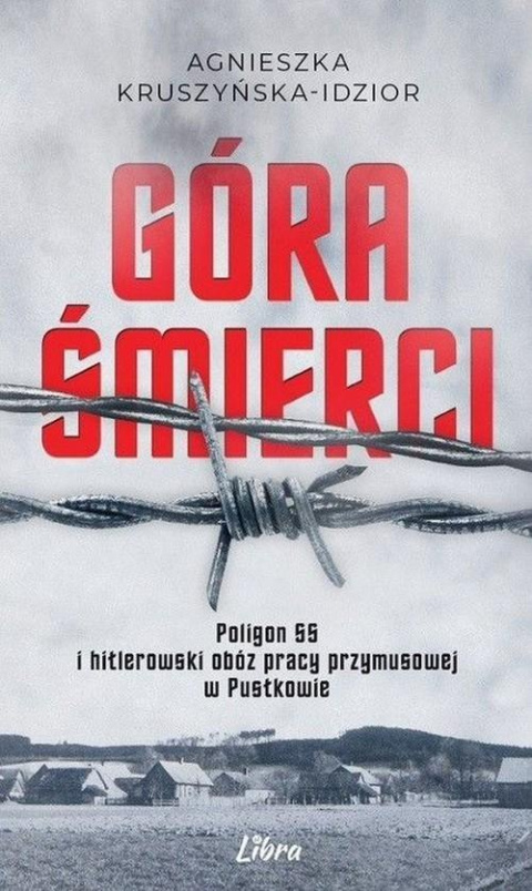 Góra śmierci Poligon SS i hitlerowski obóz pracy przymusowej w Pustkowie Góra śmierci Poligon SS i hitlerowski obóz pracy przymusowej w Pustkowie