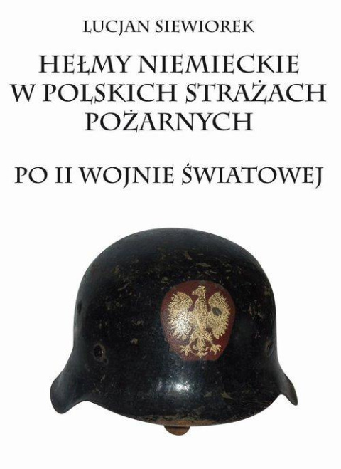 Hełmy niemieckie w polskich strażach pożarnych po II wojnie światowej Hełmy niemieckie w polskich strażach pożarnych po II wojnie światowej