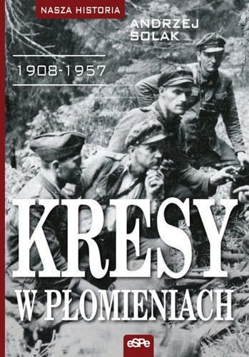 Kresy w płomieniach 1908-1957 Kresy w płomieniach 1908-1957