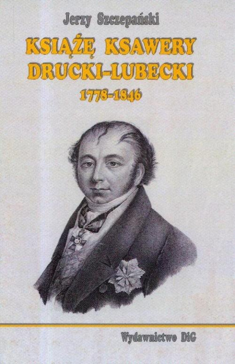 Książę Ksawery Drucki-Lubecki 1778-1846 Książę Ksawery Drucki-Lubecki 1778-1846