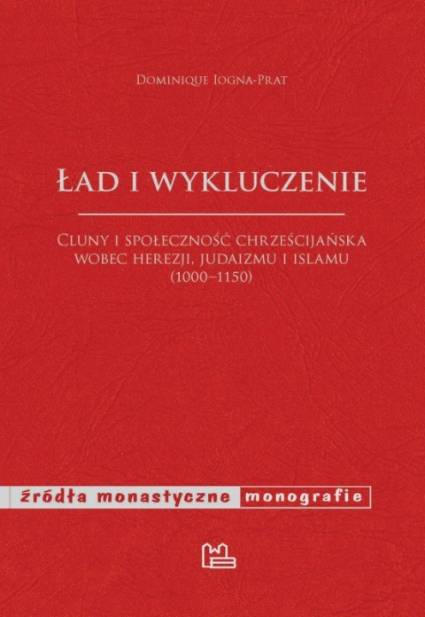 Ład i wykluczenie. Cluny i społeczność chrześcijańska wobec herezji, judaizmu i islamu (1000 - 1150) Ład i wykluczenie. Cluny i społeczność chrześcijańska wobec herezji, judaizmu i islamu (1000 - 1150)