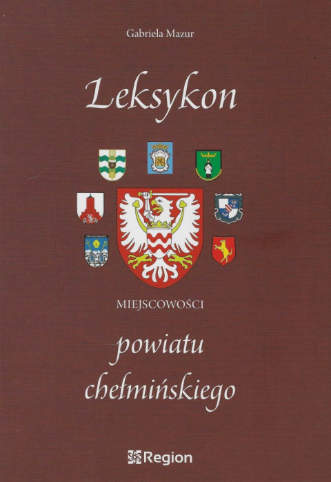 Leksykon miejscowości powiatu chełmińskiego Leksykon miejscowości powiatu chełmińskiego