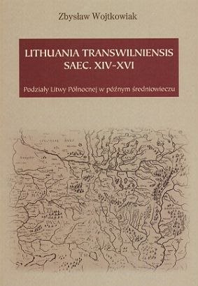 Lithuania transwilniensis saec. XIV-XVI. Podziały Litwy Północnej w późnym średniowieczu Lithuania transwilniensis saec. XIV-XVI. Podziały Litwy Północnej w późnym średniowieczu
