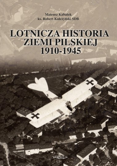 Lotnicza historia Ziemi Pilskiej 1910-1945 Lotnicza historia Ziemi Pilskiej 1910-1945