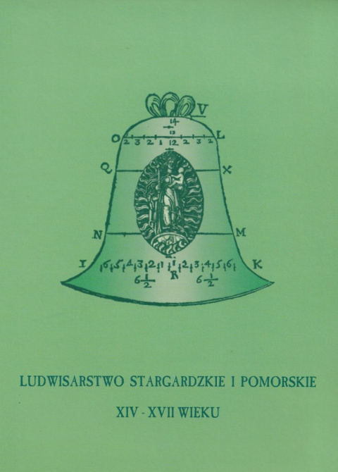 Ludwisarstwo stargardzkie i pomorskie XIV - XVII wieku. W 350. rocznicę odlania ostatniego dzownu w Stargardzie