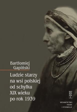 Ludzie starzy na wsi polskiej od schyłku XIX wieku po rok 1939