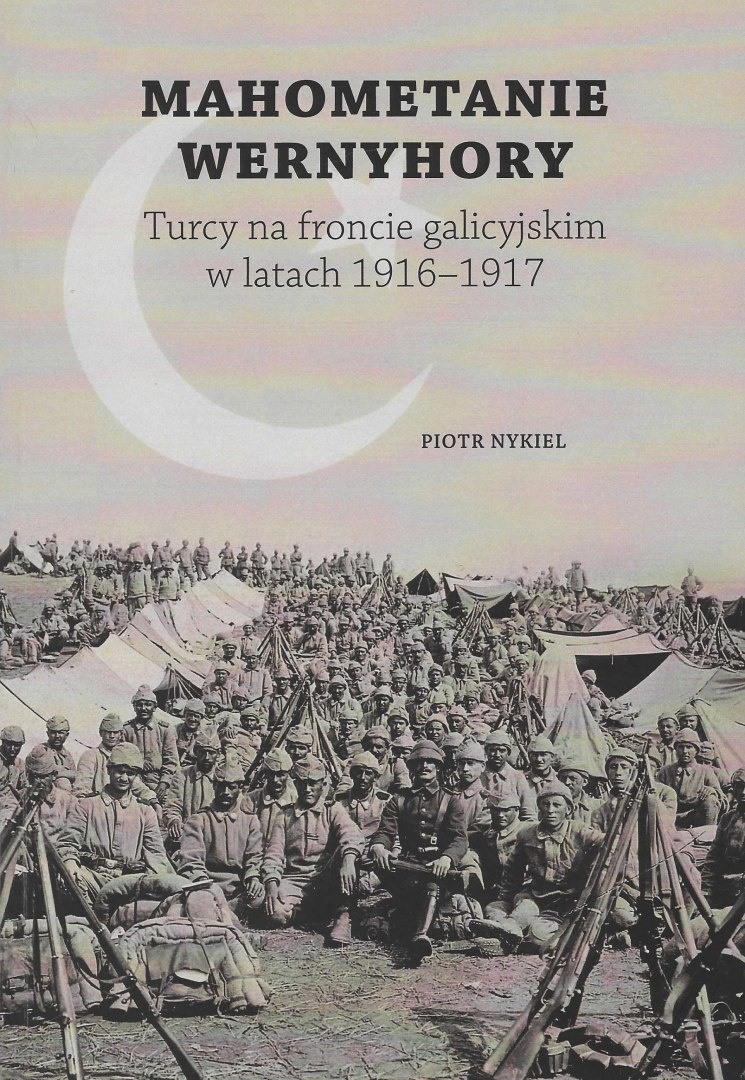 Mahometanie Wernyhory. Turcy na froncie galicyjskim w latach 1916-1917 Mahometanie Wernyhory. Turcy na froncie galicyjskim w latach 1916-1917