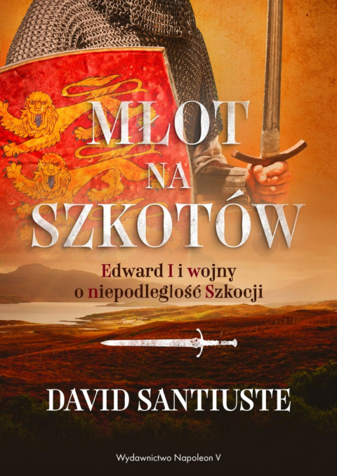 Młot na Szkotów. Edward I i wojny o niepodległość Szkocji Młot na Szkotów. Edward I i wojny o niepodległość Szkocji