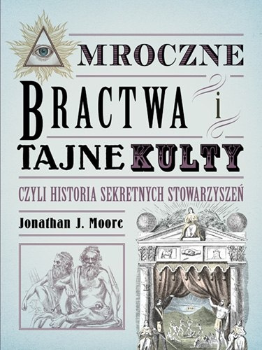 Mroczne bractwa i tajne kulty, czyli historia sekretnych stowarzyszeń Mroczne bractwa i tajne kulty, czyli historia sekretnych stowarzyszeń