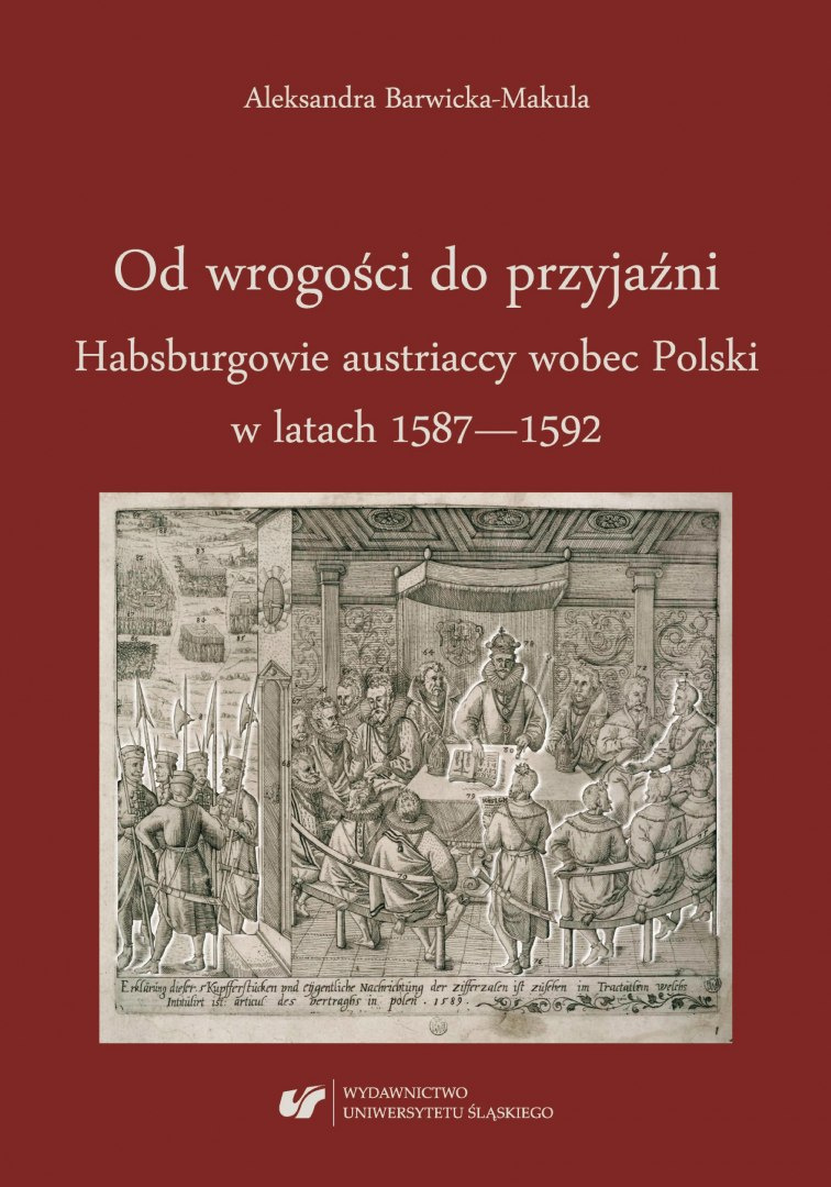 Od wrogości do przyjaźni. Habsburgowie austriaccy wobec Polski w latach 1587-1592