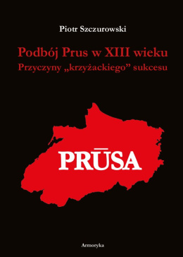 Podbój Prus w XIII wieku. Przyczyny krzyżackiego sukcesu