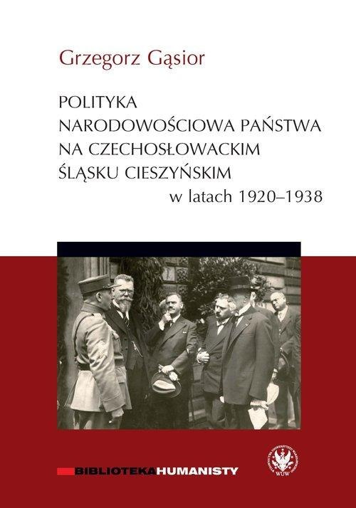 Polityka narodowościowa państwa na czechosłowackim śląsku cieszyńskim 1920-1938 Polityka narodowościowa państwa na czechosłowackim śląsku cieszyńskim 1920-1938