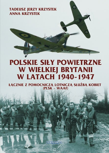 Polskie Siły Powietrzne w Wielkiej Brytanii w latach 1940-1947. Łącznie z pomocniczą Lotniczą Służbą Kobiet (PLSK - WAAF) Polskie Siły Powietrzne w Wielkiej Brytanii w latach 1940-1947. Łącznie z pomocniczą Lotniczą Służbą Kobiet (PLSK - WAAF)