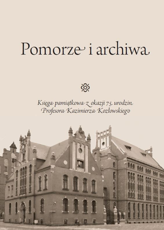 Pomorze i archiwa. Księga pamiątkowa z okazji 75. urodzin Profesora Kazimierza Kozłowskiego Pomorze i archiwa. Księga pamiątkowa z okazji 75. urodzin Profesora Kazimierza Kozłowskiego