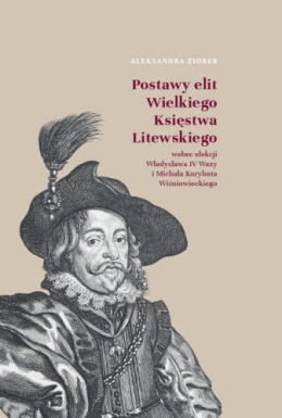 Postawy elit Wielkiego Księstwa Litewskiego wobec elekcji Władysława IV Wazy i Michała Korybuta Wiśniowieckiego