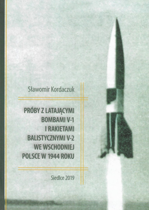 Próby z latającymi bombami V-1 i rakietami balistycznymi V-2 we wschodniej Polsce w 1944 roku Próby z latającymi bombami V-1 i rakietami balistycznymi V-2 we wschodniej Polsce w 1944 roku