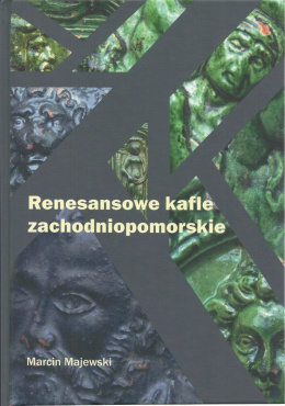 Renesansowe kafle zachodniopomorskie. Studium z historii ogrzewania wnętrz mieszkalnych