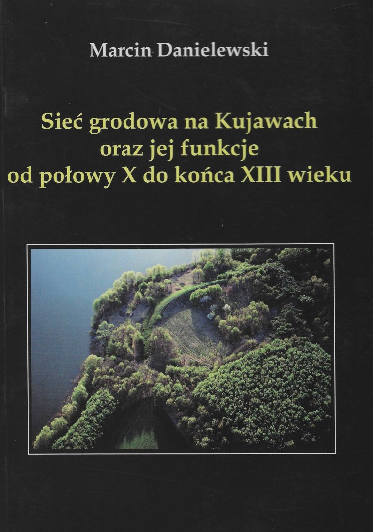 Sieć grodowa na Kujawach oraz jej funkcje od połowy X do końca XIII wieku Sieć grodowa na Kujawach oraz jej funkcje od połowy X do końca XIII wieku