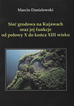 Sieć grodowa na Kujawach oraz jej funkcje od połowy X do końca XIII wieku