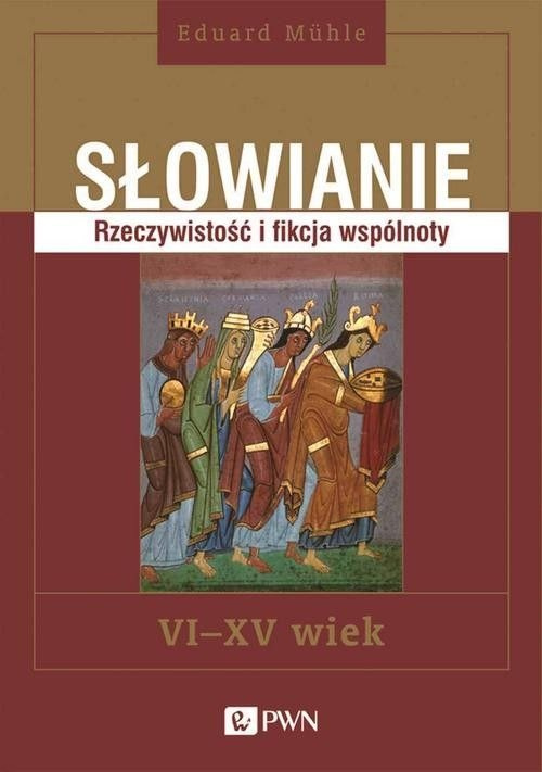 Słowianie. Rzeczywistość i fikcja wspólnoty. VI - XV wiek Słowianie. Rzeczywistość i fikcja wspólnoty. VI - XV wiek
