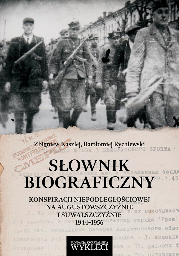 Słownik biograficzny konspiracji niepodległościowej na Augustowszczyźnie i Suwalszczyźnie 1944 - 1956 Słownik biograficzny konspiracji niepodległościowej na Augustowszczyźnie i Suwalszczyźnie 1944 - 1956