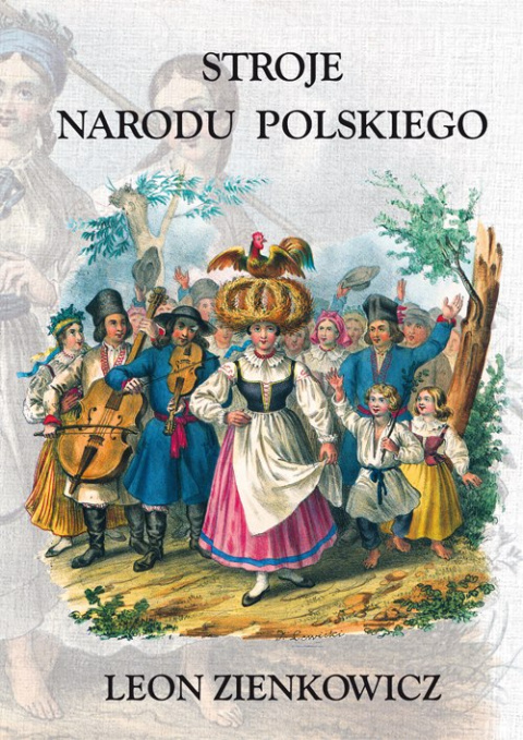 Stroje Narodu Polskiego z wiernym opisaniem jego obyczajów, zwyczajów, i sposobu bycia Stroje Narodu Polskiego z wiernym opisaniem jego obyczajów, zwyczajów, i sposobu bycia