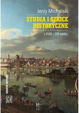 Studia i szkice historyczne z XVIII i XIX wieku