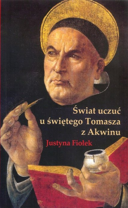 Świat uczuć u świętego Tomasza z Akwinu Świat uczuć u świętego Tomasza z Akwinu