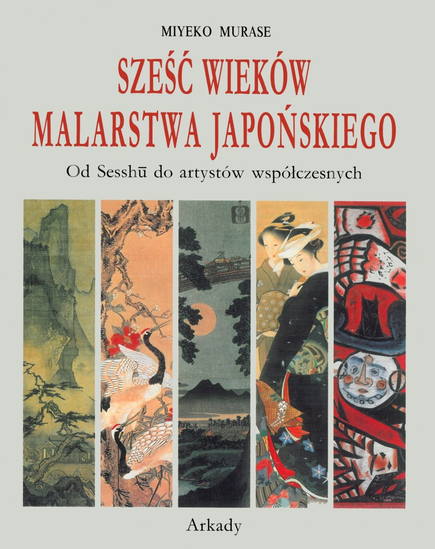 Sześć wieków malarstwa japońskiego. Od Sesshu do artystów współczesnych Sześć wieków malarstwa japońskiego. Od Sesshu do artystów współczesnych