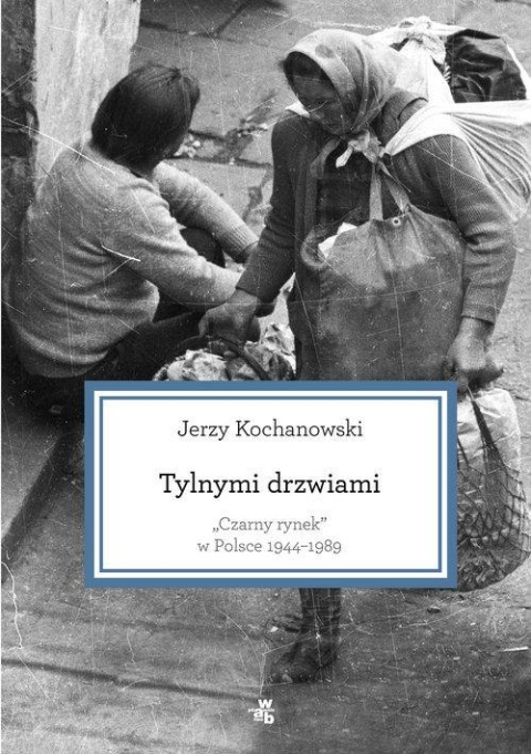 Tylnymi drzwiami. Czarny rynek w Polsce 1944-1989