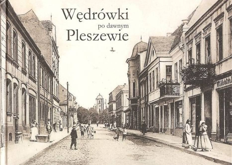 Wędrówki po dawnym Pleszewie Wędrówki po dawnym Pleszewie