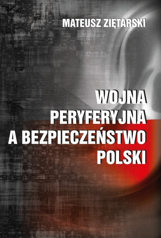 Wojna peryferyjna a bezpieczeństwo Polski Wojna peryferyjna a bezpieczeństwo Polski