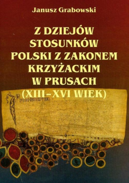 Z dziejów stosunków Polski z Zakonem Krzyżackim w Pruach (XIII-XVI wiek)