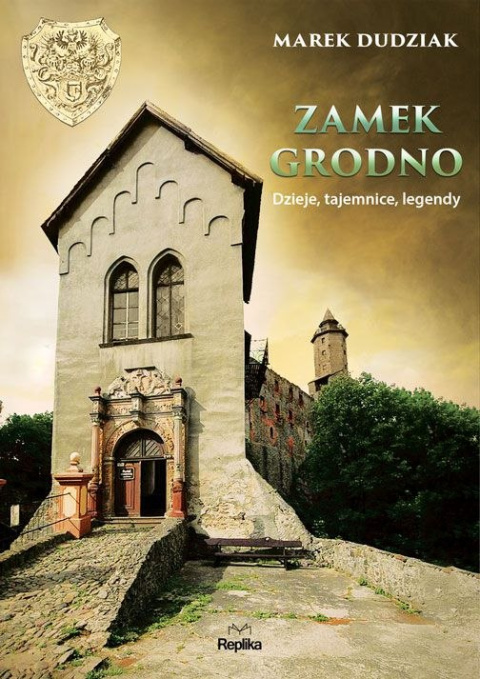 Zamek Grodno. Dzieje, tajemnice, legendy Zamek Grodno. Dzieje, tajemnice, legendy