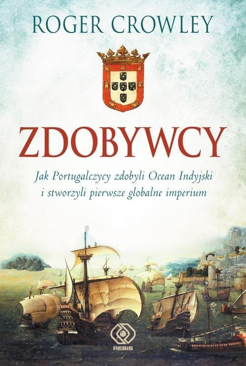 Zdobwycy. Jak Portugalczycy zdobyli Ocealn Indyjski i stworzyli pierwsze globaln imperium Zdobwycy. Jak Portugalczycy zdobyli Ocealn Indyjski i stworzyli pierwsze globaln imperium