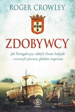 Zdobwycy. Jak Portugalczycy zdobyli Ocealn Indyjski i stworzyli pierwsze globaln imperium