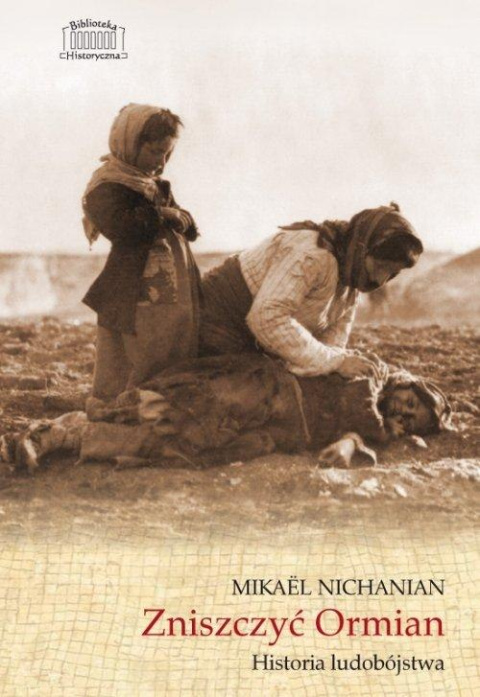 Zniszczyć Ormian. Historia ludobójstwa Zniszczyć Ormian. Historia ludobójstwa