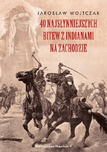 40 najsłynniejszych bitew z Indianami za Zachodzie 40 najsłynniejszych bitew z Indianami za Zachodzie