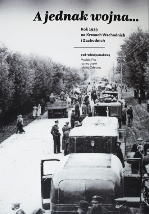 A jednak wojna ... Rok 1939 na Kresach Wschodnich i Zachodnich A jednak wojna ... Rok 1939 na Kresach Wschodnich i Zachodnich