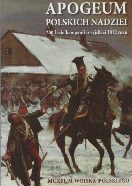 Apogeum polskich nadziei. 200-lecie kampanii rosyjskiej 1812 roku