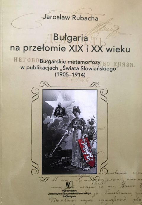 Bułgaria na przełomie XIX i XX wieku. Bułgarskie metamorfozy w publikacjach "Świata Słowiańskiego" (1905-1914) Bułgaria na przełomie XIX i XX wieku. Bułgarskie metamorfozy w publikacjach "Świata Słowiańskiego" (1905-1914)
