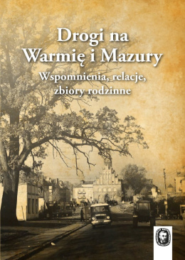 Drogi na Warmię i Mazury. Wspomnienia, relacje, zbiory rodzinne