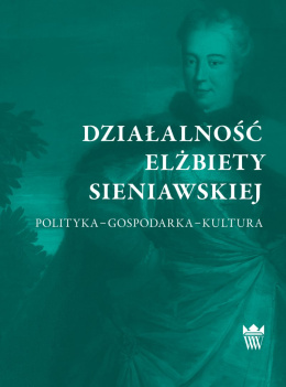 Działalność Elżbiety Sieniawskiej. Polityka-gospodarka-kultura