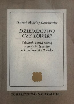 Dziedzictwo czy towar? Szlachecki handel ziemią w powiecie chełmińskim w II połowie XVII wieku