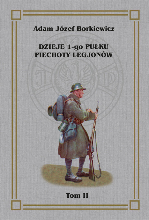 Dzieje 1-go Pułku Piechoty Legjonów (1918-1920). Tom II Dzieje 1-go Pułku Piechoty Legjonów (1918-1920). Tom II