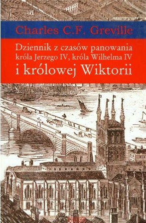Dziennik z Czasów Panowania Króla Jerzego IV, Króla Wilhelma IV i Królowej Wiktorii Dziennik z Czasów Panowania Króla Jerzego IV, Króla Wilhelma IV i Królowej Wiktorii