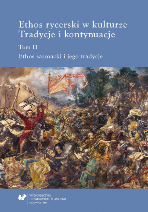 Ethos rycerski w kulturze. Tradycje i kontynuacje. Tom II. Ethos sarmacki i jego tradycje Ethos rycerski w kulturze. Tradycje i kontynuacje. Tom II. Ethos sarmacki i jego tradycje