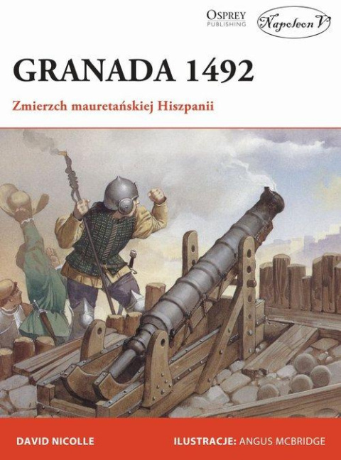 Granada 1492. Zmierzch mauretańskiej Hiszpanii Granada 1492. Zmierzch mauretańskiej Hiszpanii