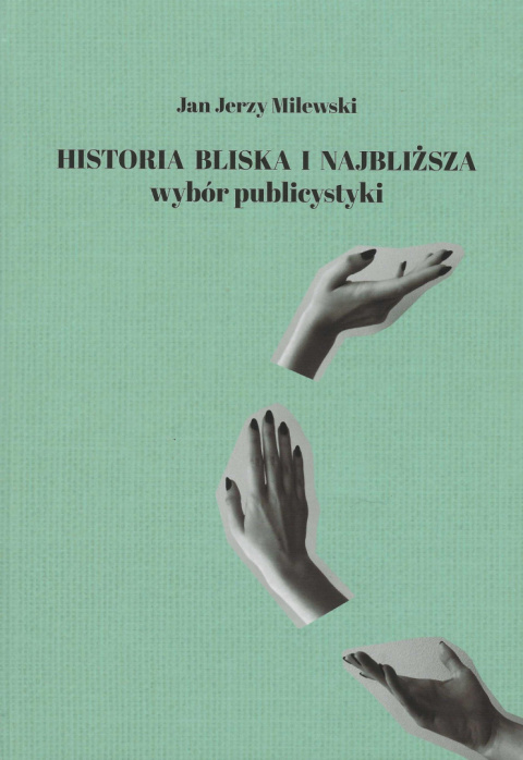 Historia bliska i najbliższa Wybór publicystyki Historia bliska i najbliższa Wybór publicystyki